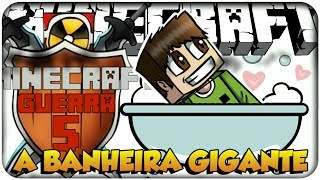 Minecraft Guerra 5 - A BANHEIRA GIGANTE! #EP.4