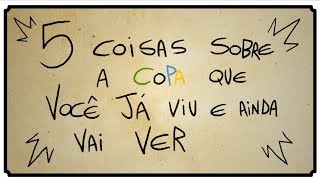 5 COISAS SOBRE A COPA QUE VOCÊ JÁ VIU E AINDA VAI VER