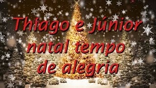 Thiago e Júnior - Natal tempo de alegria  (Letra Vídeo)