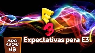 Expectativas para E3 - MRG Show 43