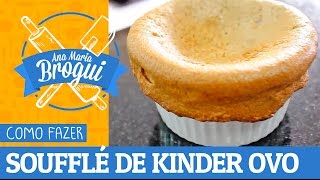 Ana Maria Brogui #178 - Como fazer Soufflé de Kinder Ovo