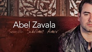 Sublime Amor - Abel Zavala - Video Oficial