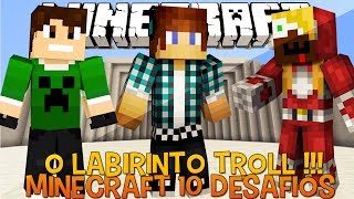 Os 10 Desafios - Minecraft #8 O Labirinto Troll !!