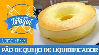 Ana Maria Brogui #119 - Como fazer Pão de Queijo de Liquidificador