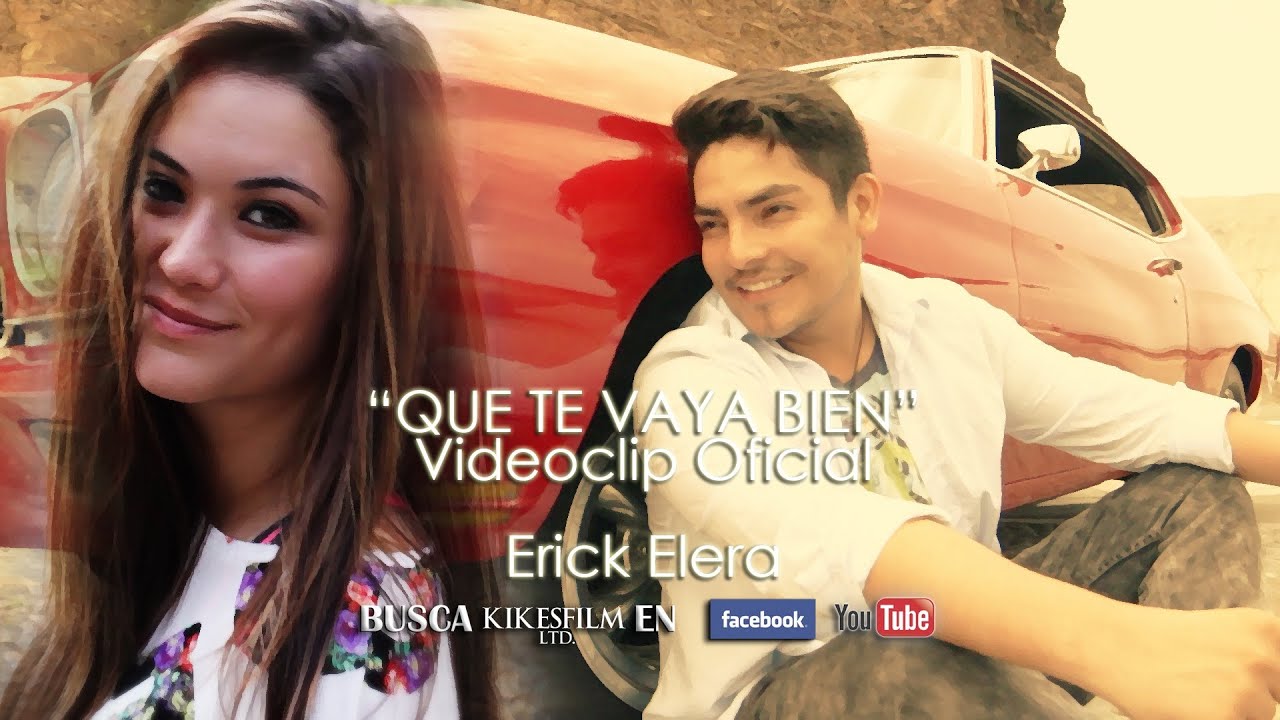 QUE TE VAYA BIEN - Erick Elera - VIDEOCLIP OFICIAL - YouTube