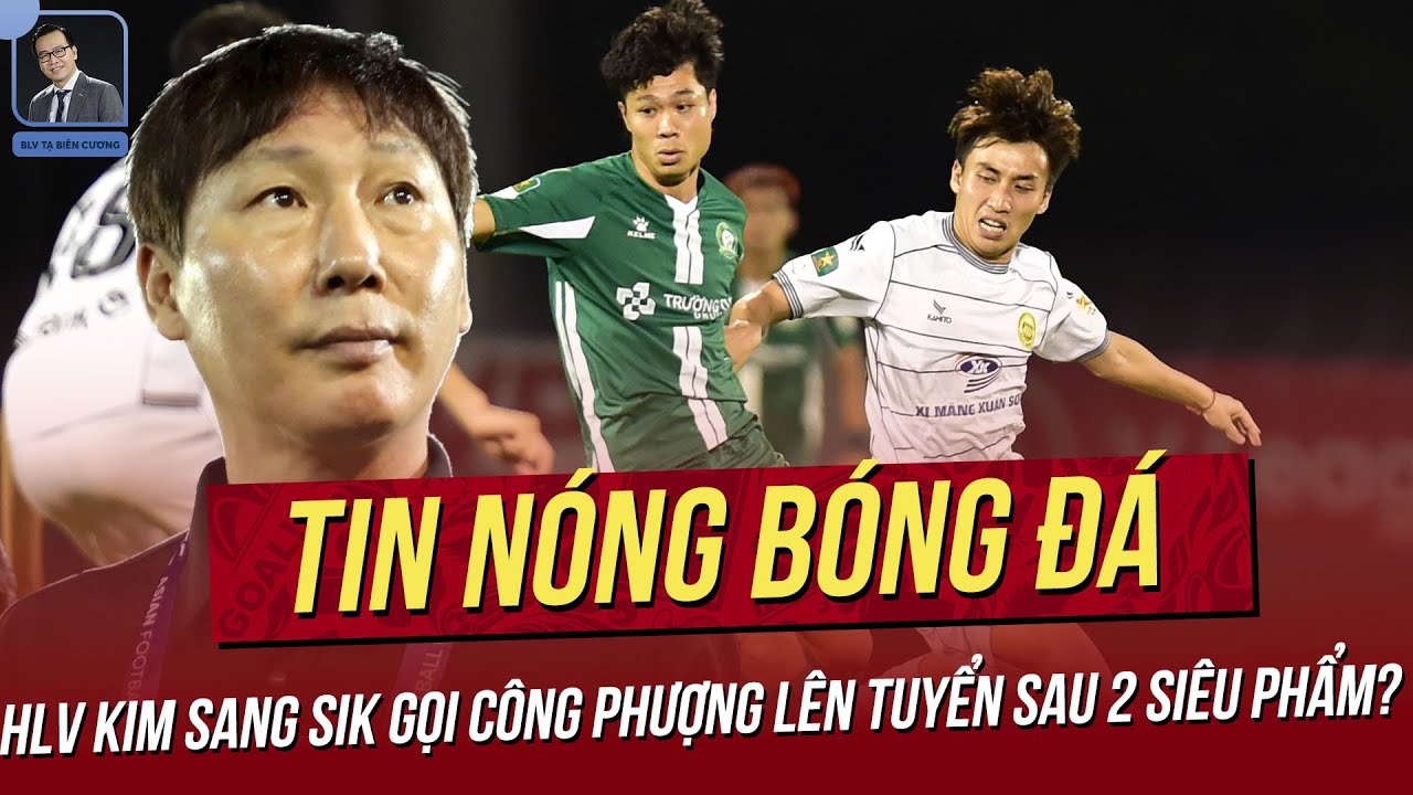 Tin nóng 21/4: HLV Kim Sang Sik gọi Công Phượng lên Tuyển sau 2 siêu phẩm? Malaysia giữ quân đấu VN