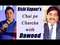 Rishi Kapoor reveals, had tea with Dawood Ibrahim in Dubai
