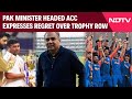 Asia Cup 2025 Trophy Controversy | Asia Cup Row: Pak Minister Controlled ACC, Expresses Regret