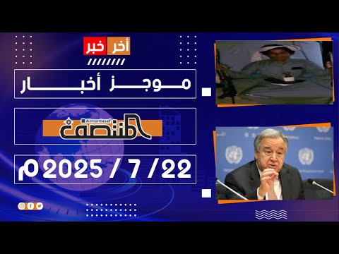 موجز اخبار المنتصف 22 يوليو 2025م
