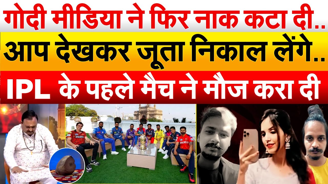 GODI MEDIA ने फिर नाक कटा दी..आप देखकर जूता निकाल लेंगे.. IPL के पहले मैच ने मौज करा दी