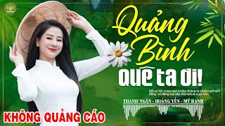 QUẢNG BÌNH QUÊ TA ƠI, NEO ĐẬU BẾN QUÊ -Hoàng Yến |LK Dân Ca Xứ Nghệ Hay Nhất Vừa Ra Lò PHÊ SỞN DA GÀ
