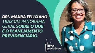 Drª. Maura Feliciano traz um panorama geral sobre o que é o planejamento previdenciário.