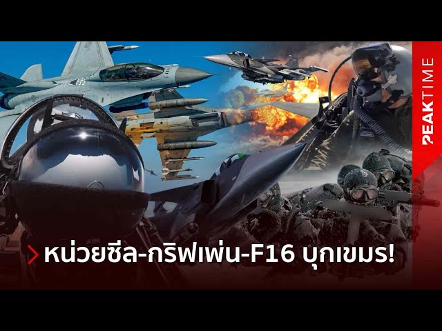 ถล่มครั้งใหญ่! Gripen ออกโรงคู่ F-16 กระหึ่มฟ้า ทัพเรือส่งหมู่เรือพิฆาต-ซีล เข้าสนับสนุน | PEAK TIME