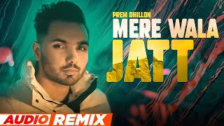 Mere Wala Jatt (Audio Remix) Prem Dhillon | Punjabi Song Video song