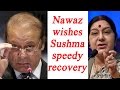 Nawaz Sharif wishes Sushma Swaraj speedy recovery