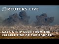 LIVE: Gaza Strip seen from the Israeli side of the border