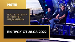 «После футбола с Георгием Черданцевым». Выпуск от 28.08.2022