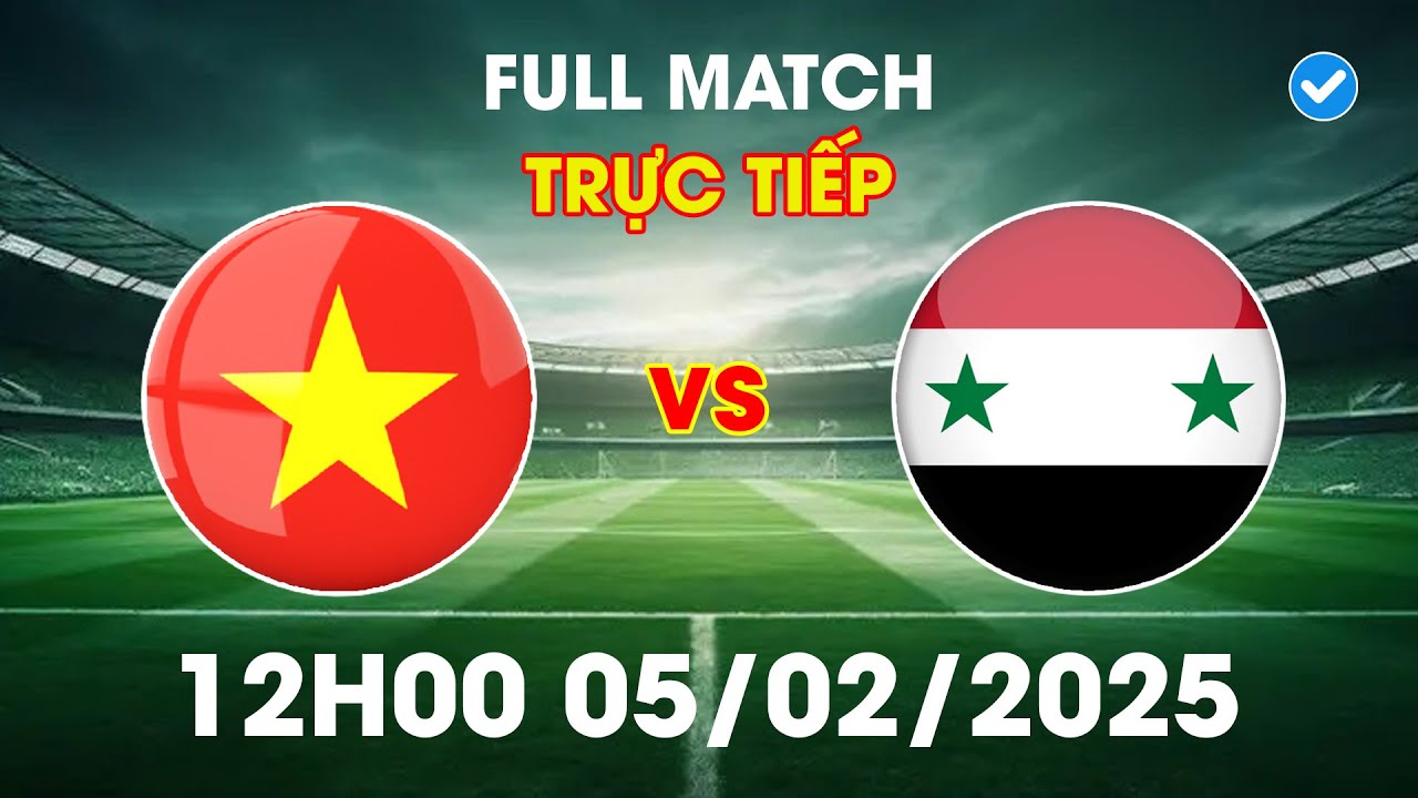 🔴 Việt Nam vs Syria | Trận Đại Chiến Đỉnh Cao Của Dàn Sao Việt