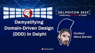 Demystifying Domain Driven Design (DDD) in Delphi - Gustavo Mena Barreto - Delphicon 2023