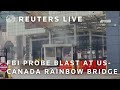 LIVE: Rainbow Bridge looking toward US from Canada as FBI probes vehicle explosion