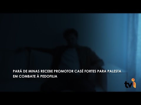 Vídeo: Pará de Minas recebe Promotor Casé Fortes para palestra em combate à pedofilia