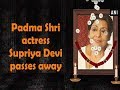 Padma Shri actress Supriya Devi passes away