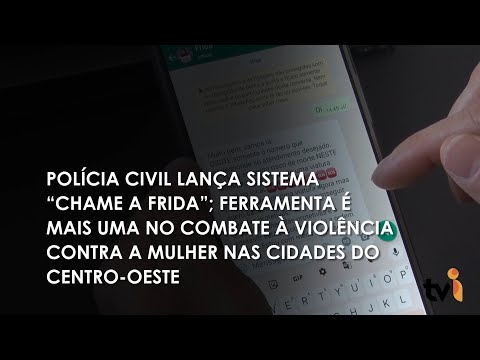 Vídeo: Polícia Civil lança sistema “Chame a Frida”; ferramenta é mais uma no combate à violência contra a mulher nas cidades do Centro-Oeste