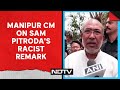 Sam Pitroda News | Manipur CM On Sam Pitrodas Racist Remark:  Will Consult Legal Expert...