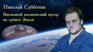 Николай Субботин. НЛО - космический мусор на орбите Земли