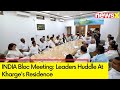 Key INDIA Bloc Meeting | Leaders Huddle At Kharges Residence | NewsX