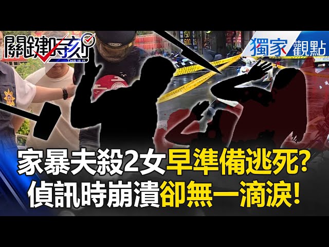 【土城凶殺案】家暴夫「殺人逃死3部曲」自稱有精神疾病？殺妻姊妹「偵訊時崩潰」卻無一滴淚【關鍵時刻】@ebcCTime