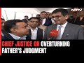 Chief Justice DY Chandrachud On Overturning His Fathers Judgment