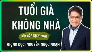 TUỔI GIÀ KHÔNG NHÀ | Câu Chuyện Khiến Ai Cũng Nghẹn Lòng  - Tâm Sự Khuya Nguyễn Ngọc Ngạn