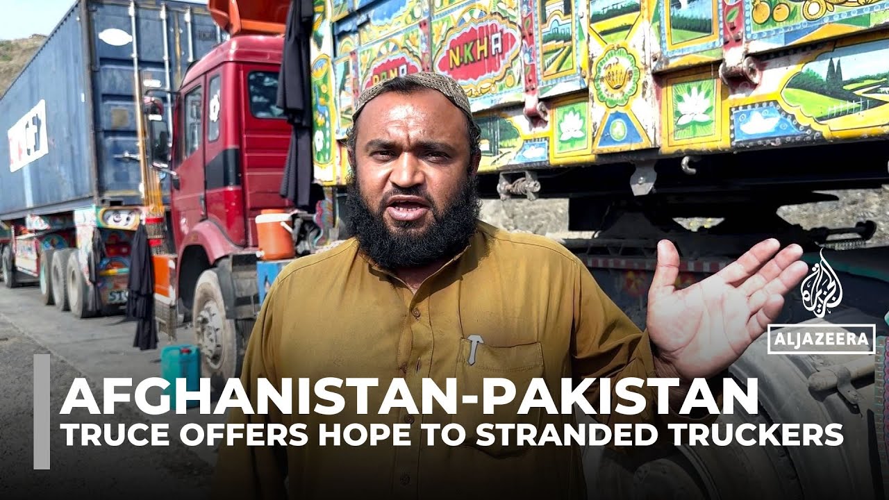 Pakistan-Afghanistan ceasefire offers hope to stranded truckers and struggling traders