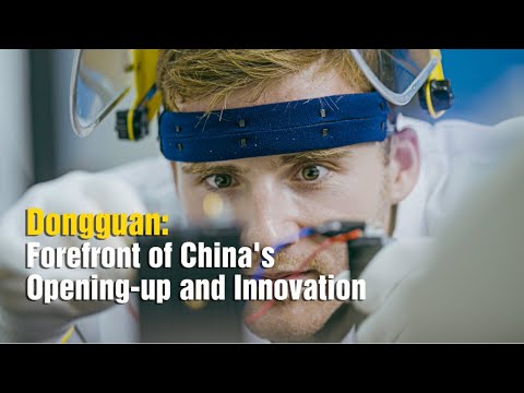 Dongguan: Forefront of China's Opening-up and Innovation