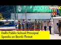 Bomb Threat To Top Delhi School | Delhi Public School Principal Reacts | NewsX