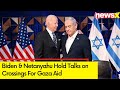 Biden & Netanyahu Hold Talks on Crossings For Gaza Aid | Karni, Erez Crossing to be Fully Opened
