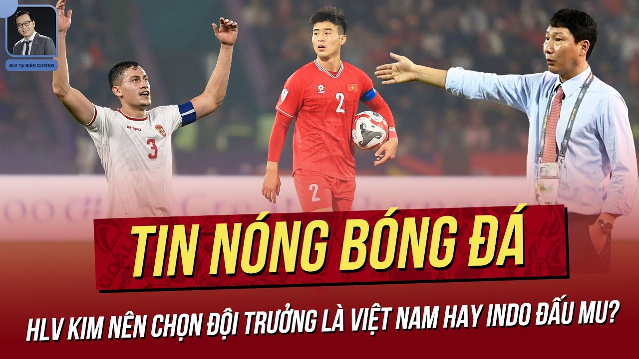 Tin nóng 16/4: HLV Kim nên chọn đội trưởng là Việt Nam hay Indo đấu MU? Thêm sao Việt Kiều tỏa sáng