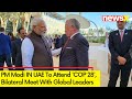 PM Modi IN UAE To Attend COP 28 | Bilateral Meet With Global Leaders | NewsX