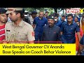 West Bengal Governor CV Ananda Bose Speaks on Cooch Behar Violence| Seeks Report from CM | NewsX