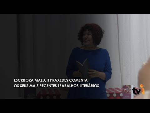 Vídeo: Escritora Malluh Praxedes comenta os seus mais recentes trabalhos literários