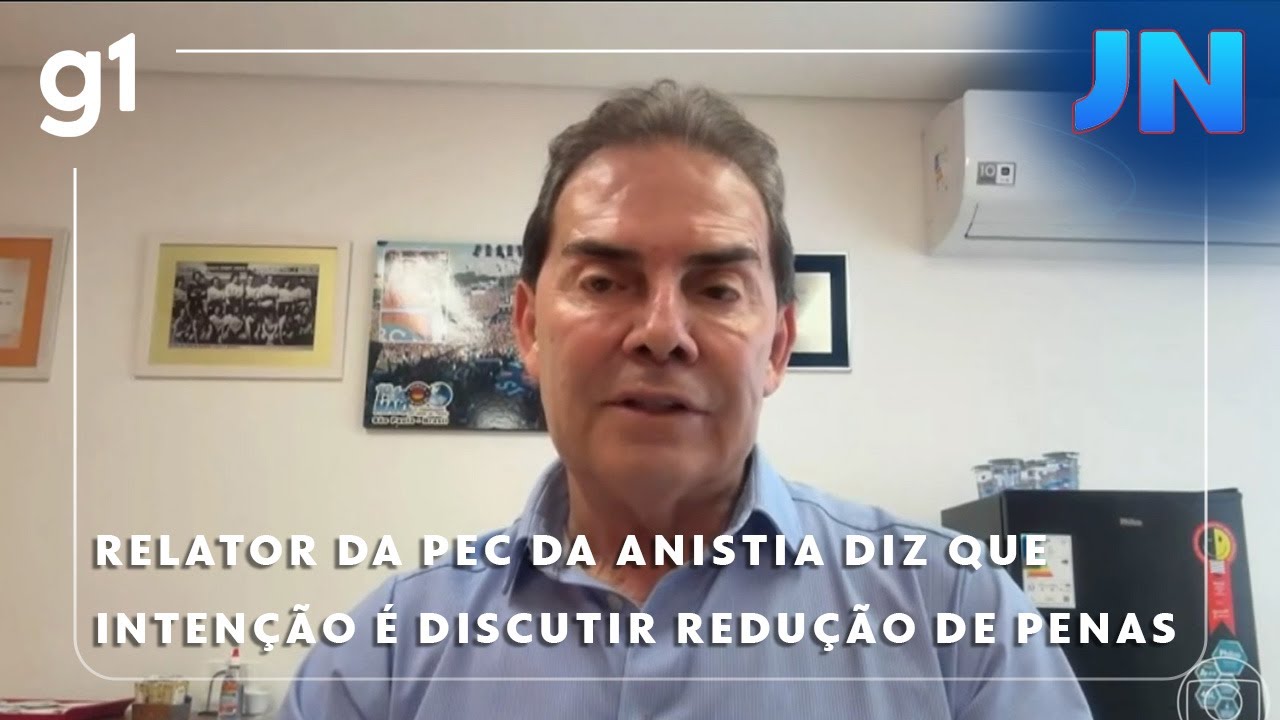 Jornal Nacional Relator da PEC da Anistia diz que intenção é discutir redução de penas