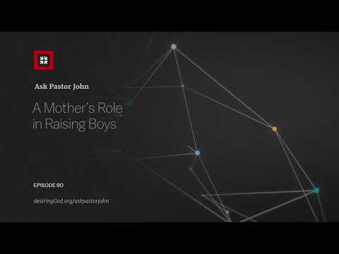 A Mother’s Role in Raising Boys // Ask Pastor John