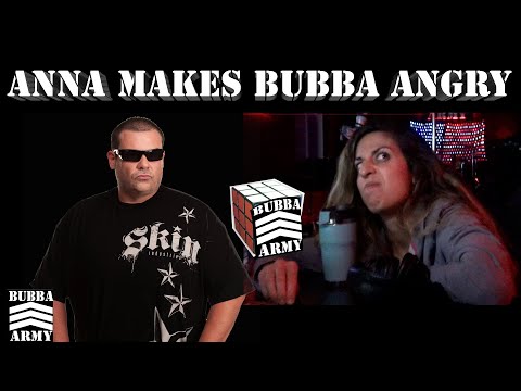 Bubba is really mad at Anna - #TheBubbaArmy