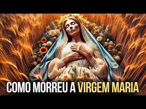 COMO MORREU A VIRGEM MARIA: a REAL HISTÓRIA Sobre a Vida e MORTE da Virgem MARIA que poucos sabem.