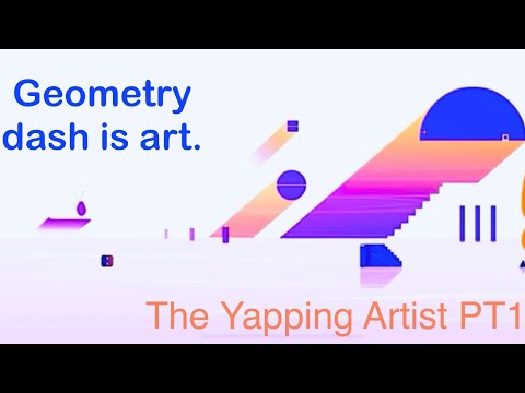 The Yapping Artist Pt1: GD is art.