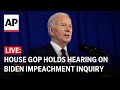Biden impeachment inquiry LIVE: House GOP holds committee hearing