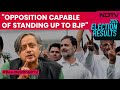 Shashi Tharoor On INDIA Blocs Stellar Poll Show: Opposition Capable Of Standing Up To BJP