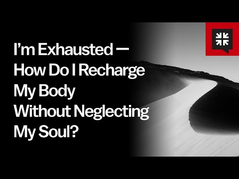 I’m Exhausted — How Do I Recharge My Body Without Neglecting My Soul? // Ask Pastor John