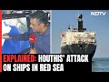Explained: Houthis Attack On Ships In Red Sea